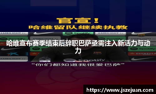 哈维宣布赛季结束后辞职巴萨亟需注入新活力与动力